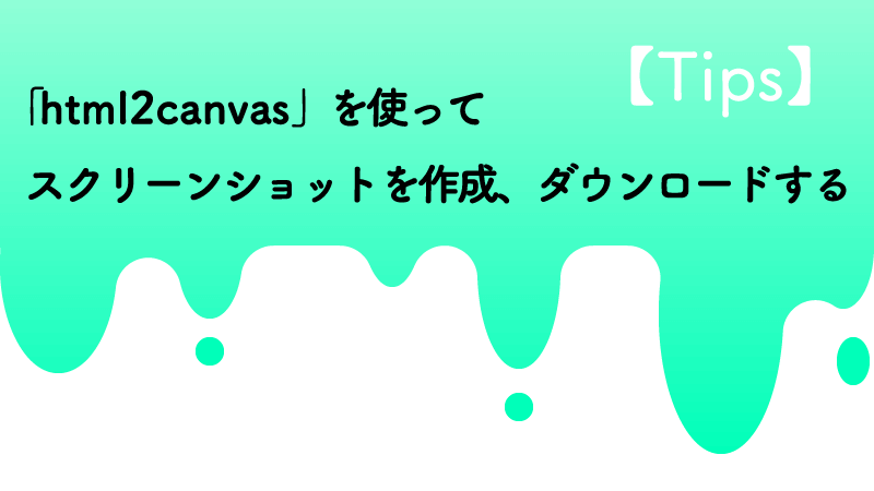 「html2canvas」を使ってスクリーンショットを作成、ダウンロードする